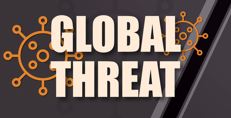 Fototapeta na wymiar Global Threat - text written on virus background