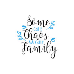 Family quote lettering typography. Some call it chaos we call it family