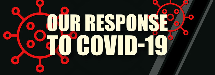 Fototapeta na wymiar Our response to Covid-19 - text written on virus background