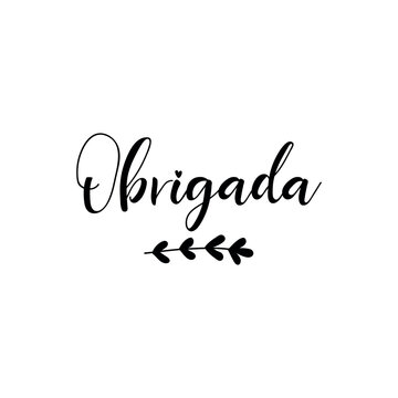 Text in Portuguese: Thank You. Lettering. Ink illustration. Modern brush calligraphy Isolated on white background. t-shirt design. Obrigada.