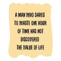 A man who dares to waste one hour of time has not discovered the value of life. Vector Quote