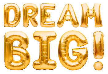 Words DREAM BIG made of golden inflatable balloons isolated on white. Helium balloons gold foil, letters banner, inspirational message, motivational picture. Life happiness motivation quote.