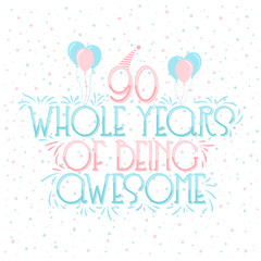 90 years Birthday And 90 years Wedding Anniversary Typography Design, 90 Whole Years Of Being Awesome Lettering.