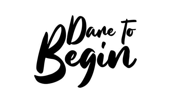 Dare to Begin Phrase Saying Quote Text or Lettering. Vector Script and Cursive Handwritten Typography 
For Designs Brochures Banner Flyers and T-Shirts.