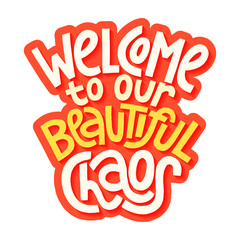 Welcome to our beautiful chaos