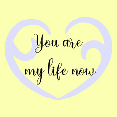 You are my life now. Vector Calligraphy saying Quote for Social media post