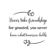 Never take friendship for granted, you never know what tomorrow holds. Vector Quote