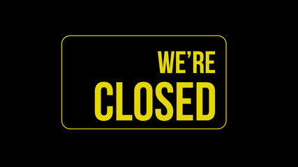 Phrase - we're closed - on black background with yallow text.