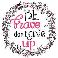 Be brave don’t give up calligraphy lettering for banner, poster and sticker with vignette and botanical ornament  - obrazy, fototapety, plakaty