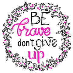Naklejka premium Be brave don’t give up calligraphy lettering for banner, poster and sticker with vignette and botanical ornament 