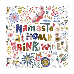 Floral color vector lettering card in a flat style. Ornate flower illustration with hand drawn calligraphy text quote - Namaste at home and drink wine.