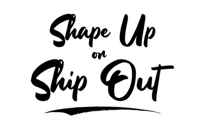 Shape Up or Ship Out Calligraphy Black Color Text On White Background