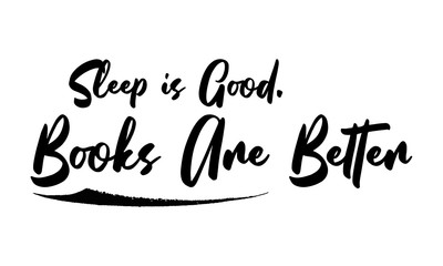 Sleep is Good. Books Are Better Phrase Saying Quote Text or Lettering. Vector Script and Cursive Handwritten Typography 
For Designs Brochures Banner Flyers and T-Shirts.