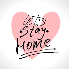 Let's Stay Home hand drawn illustration. Vector heart with marker written slogan. Vector Sign with calligraphic inscription. Stay Home Campaign.