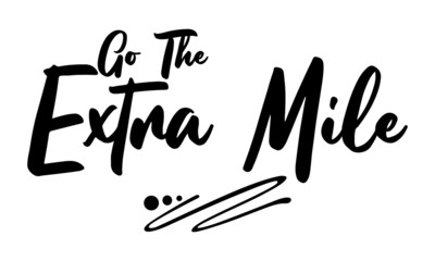 Go The Extra Mile Phrase Saying Quote Text or Lettering. Vector Script and Cursive Handwritten Typography 
For Designs