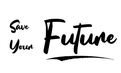 Save Your Future Phrase Saying Quote Text or Lettering. Vector Script and Cursive Handwritten Typography 
For Designs Brochures Banner Flyers and T-Shirts.