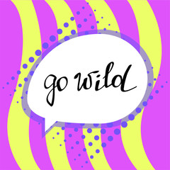 Go wild. Stock vector illustration. Greeting card with handwritten lettering. Happy birthday! Party hard and celebration. Festive banner template. 