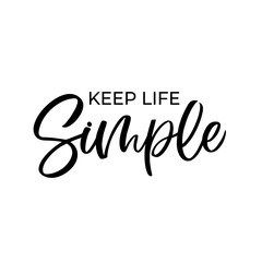Hand dlettered funny quote. The inscription: Keep life simple.Perfect design for greeting cards, posters, T-shirts, banners, print invitations.