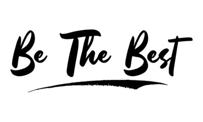 Be The Best Phrase Saying Quote Text or Lettering. Vector Script and Cursive Handwritten Typography 
For Designs Brochures Banner Flyers and T-Shirts.