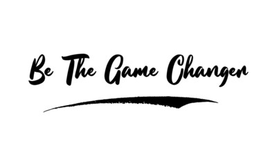 Be The Game Changer,Phrase, Saying, Quote Text or Lettering. Vector Script and Cursive Handwritten Typography 
For Designs, Brochures, Banner,Flyers and T-Shirts.