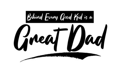 Behind Every Good Kid is a Great Dad,Phrase, Saying, Quote Text or Lettering. Vector Script and Cursive Handwritten Typography 
For Designs, Brochures, Banner,Flyers and T-Shirts.