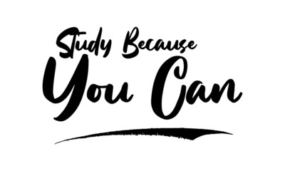 Study Because You Can Calligraphy Handwritten Lettering for Posters, Cards design, T-Shirts. 
Saying, Quote on White Background