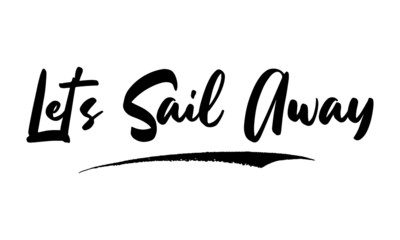 Let's Sail Away Calligraphy Handwritten Lettering for Posters, Cards design, T-Shirts. 
Saying, Quote on White Background