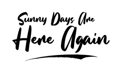Sunny Days Are Here Again Calligraphy Phrase, Lettering Inscription.