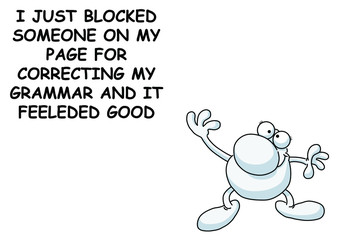 Comical sardonic message relating to bad grammar being corrected on social media isolated on white background