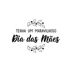 Have a Wonderful Mother's Day in Portuguese. Lettering. Ink illustration. Modern brush calligraphy. Dia das Maes.