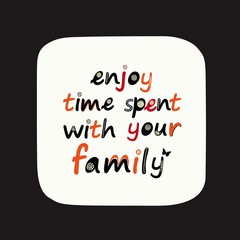 Phrase enjoy time spent with your family in hand drawn letters