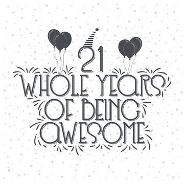 21 years Birthday And 21 years Anniversary Typography Design, 21 Whole Years Of Being Awesome.