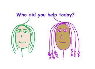 Who did you help today