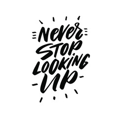 Hand drawn lettering card. The inscription: Never stop looking up. Perfect design for greeting cards, posters, T-shirts, banners, print invitations.