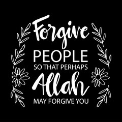 Forgive people so that perhaps
Allah may forgive you. Muslim quotes.