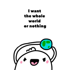 I want the whole world or nothing hand drawn vector illustration in cartoon comic style man angry holding planet earth