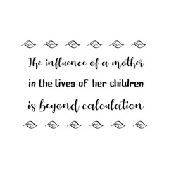 The influence of a mother in the lives of her children is beyond calculation. Vector Quote