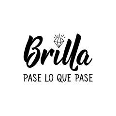 Shine no matter what - in Spanish. Lettering. Ink illustration. Modern brush calligraphy.