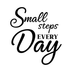 Small steps every day motivational slogan inscription. Vector quotes. Illustration for prints on t-shirts and bags, posters, cards. Isolated on white background. Motivational and inspirational phrase.