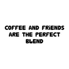Coffee and friends are the perfect blend. Cute hand drawn doodle bubble lettering. Isolated on white background. Vector stock illustration.