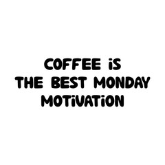 Coffee is the best monday motivation.Cute hand drawn doodle bubble lettering. Isolated on white background. Vector stock illustration.