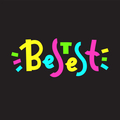 Bestest - simple inspire and motivational quote. Hand drawn beautiful lettering. Youth slang. Print for inspirational poster, t-shirt, bag, cups, card, flyer, sticker, badge. Cute and funny vector
