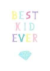 Vector illustration with inscription Best Kid Ever and diamond in pastel colors. For design children t-shirt print, kids poster, nursery art, decoration, template card, cover.