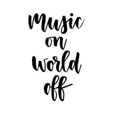 Music on world off - handwritten modern calligraphy inspirational text. Motivational handlettering. Template typography for t-shirt, prints, banners, badges, posters, postcards, etc.