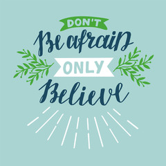 Obraz premium Hand lettering with Bible Verse Don t be afraid, only believe.
