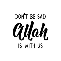 Don't be sad Allah is with us. Ramadan Lettering. calligraphy vector. Ink illustration. Religion Islamic quote