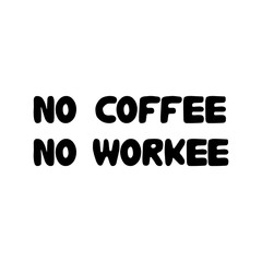 No coffee, no workee. Cute hand drawn doodle bubble lettering. Isolated on white background. Vector stock illustration.