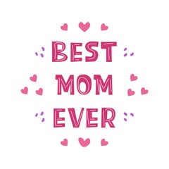 Mothers Day. Best mom ever. Beautiful phrase lettering. Quote for congratulations. Suitable as a print for fabric or packaging, postcard and poster or banner. Colorful illustration vector