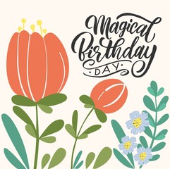 Magic birthday. Handwritten modern lettering with flowers for greeting card.
