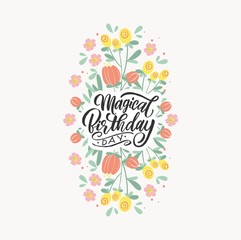 Magic birthday. Handwritten modern lettering with flowers for greeting card.